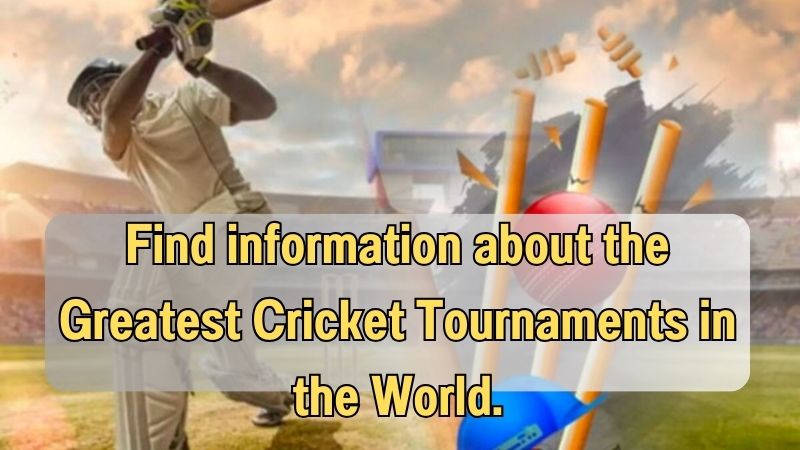 Find information about the Greatest Cricket Tournaments in the World.